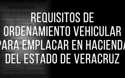 REQUISITOS DE ORDENAMIENTO VEHICULAR PARA EMPLACAR EN HACIENDA DEL ESTADO DE VERACRUZ