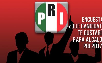 ENCUESTA: ¿QUE CANDIDATO TE GUSTARÍA PARA ALCALDE PRI 2017?