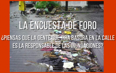 ¿PIENSAS QUE LA GENTE QUE TIRA BASURA EN LA CALLE ES LA RESPONSABLE DE LAS INUNDACIONES?