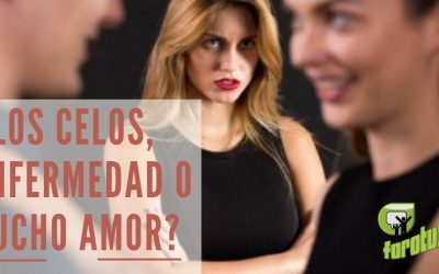 LOS CELOS, ¿ENFERMEDAD O MUCHO AMOR?