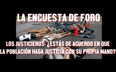 LOS JUSTICIEROS: ¿ESTÁS DE ACUERDO EN QUE LA POBLACIÓN HAGA JUSTICIA CON SU PROPIA MANO?