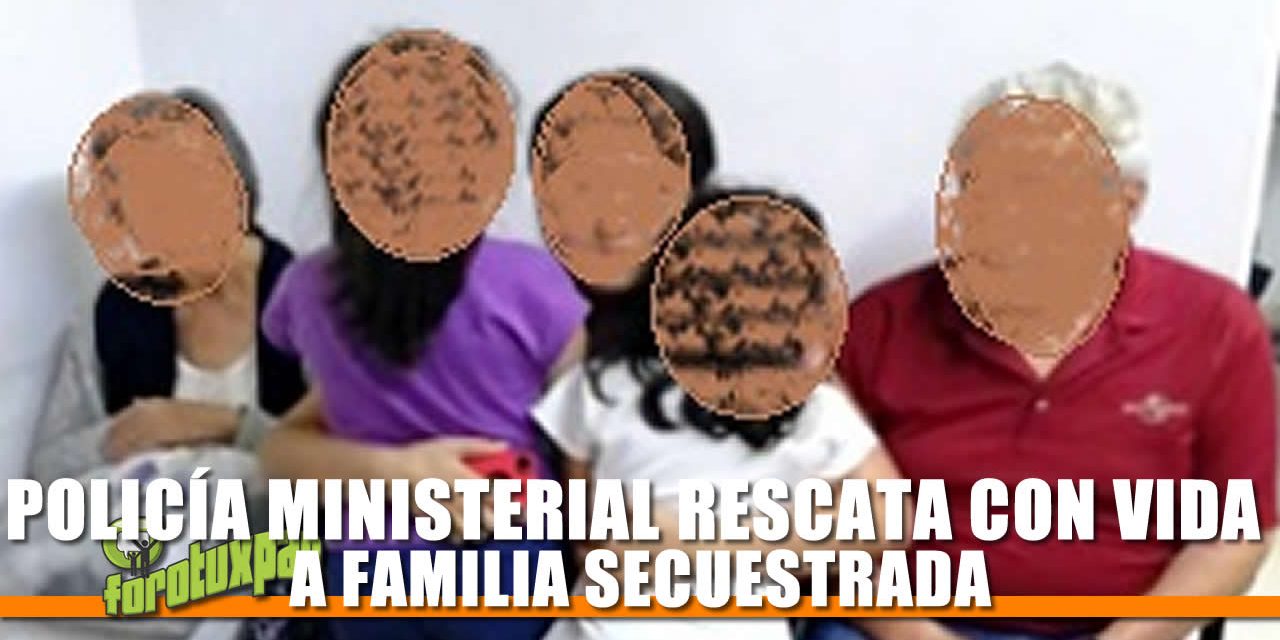 POLICÍA MINISTERIAL RESCATA CON VIDA A FAMILIA SECUESTRADA