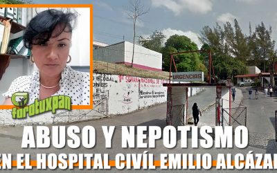 Abuso y Nepotismo en el Hospital Civíl Emilio Alcázar