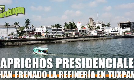 Caprichos Presidenciales han frenado la Refinería en Tuxpan, Veracruz