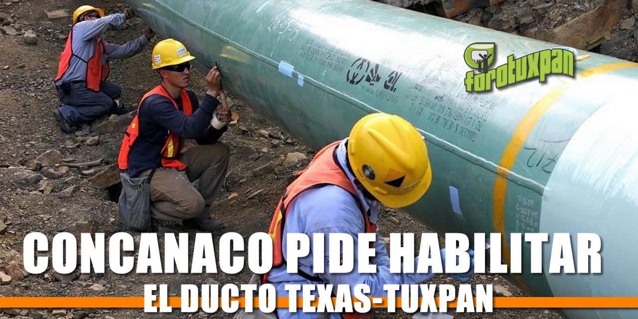 CONCANACO pide al gobierno se habilite el ducto Texas-Tuxpan
