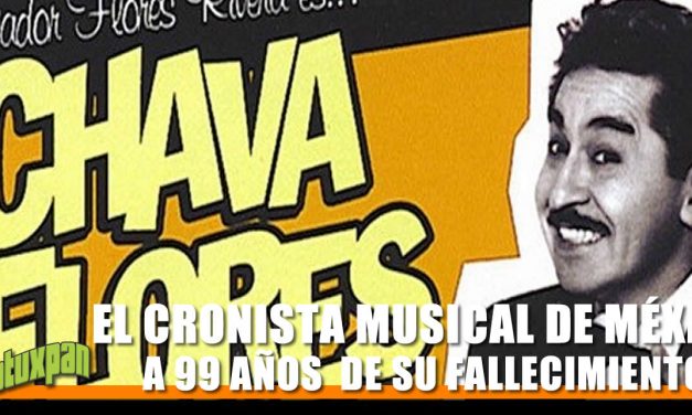 CHAVA FLORES, EL CRONISTA MUSICAL DE MÉXICO