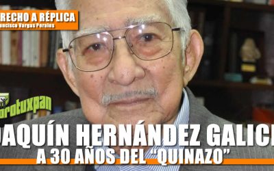 JOAQUÍN HERNÁNDEZ GALICIA, A 30 AÑOS DEL “QUINAZO”