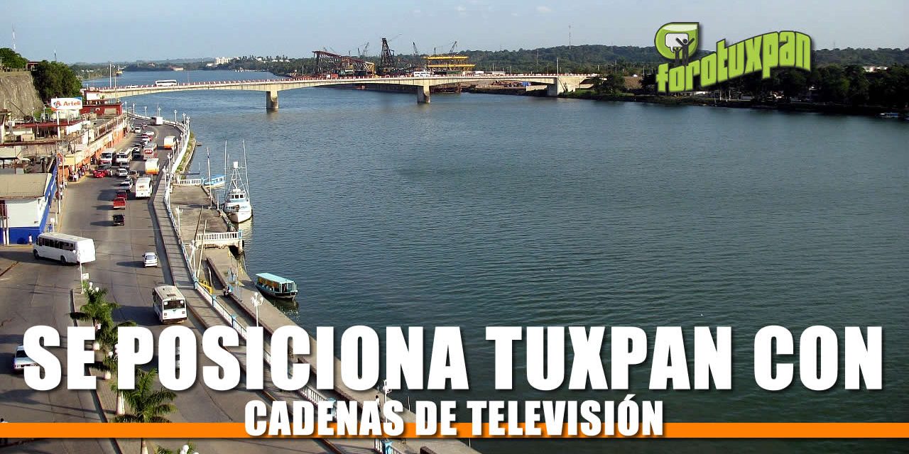 Se posiciona Tuxpan con cadenas de televisión