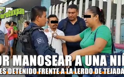 Por MANOSEAR a una niña, lo detienen frente a la LERDO