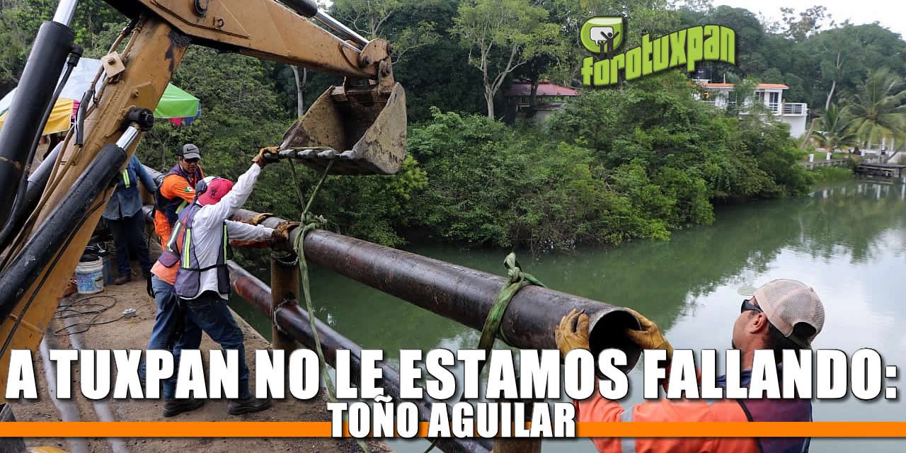 A Tuxpan no le estamos fallando: Toño Aguilar