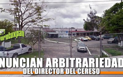 Denuncian arbitrariedades del Director del CERESO