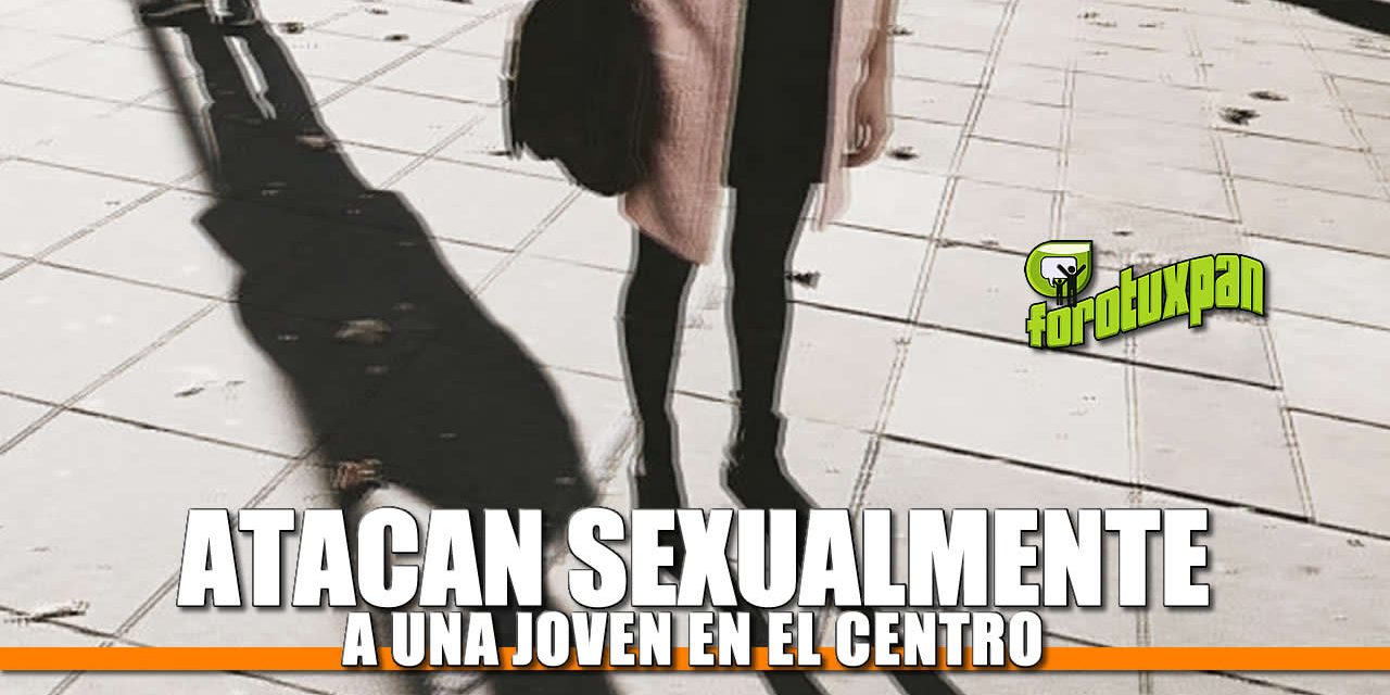 Atacan Sexualmente a una Joven en el Centro