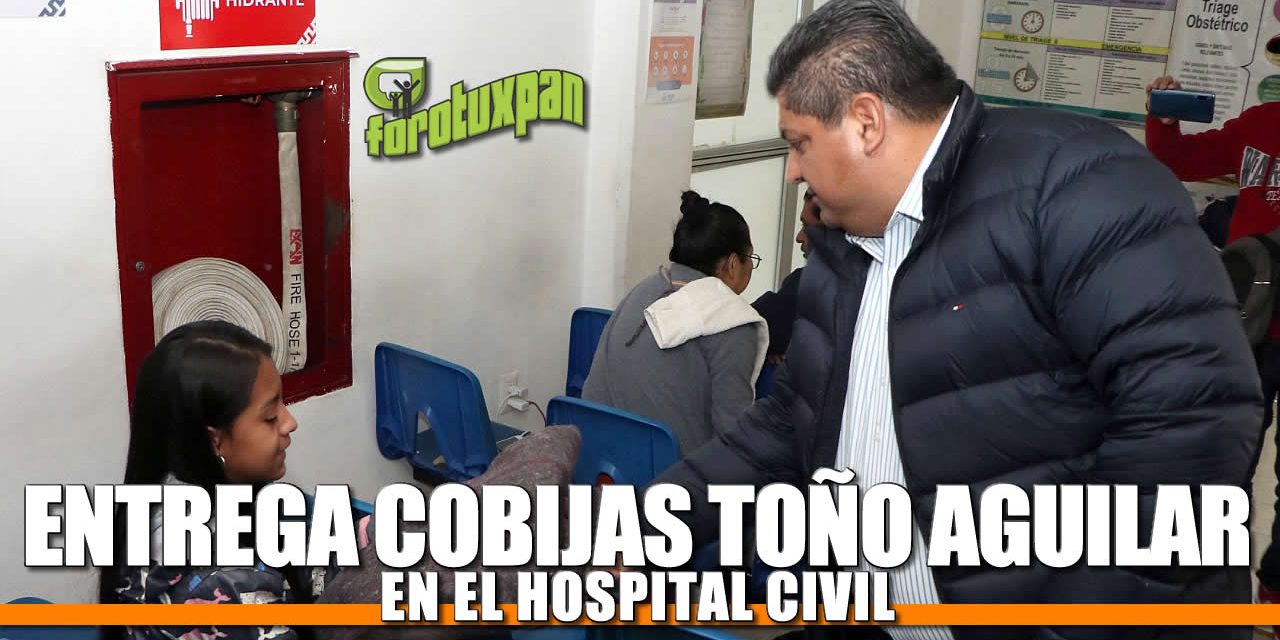 Entrega Toño Aguilar cobijas en Hospital Civil