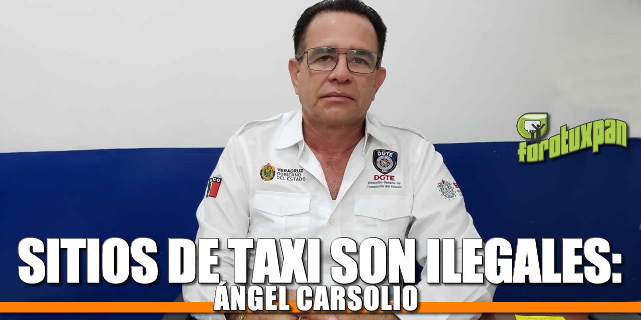 Sitios de TAXI son ilegales: Ángel Carsolio