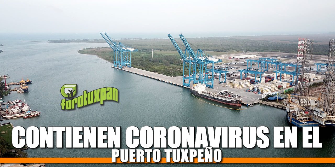 Contienen CORONAVIRUS en el puerto Tuxpeño