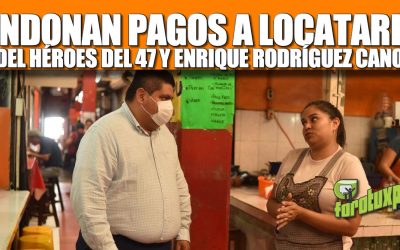 CONDONAN PAGO A LOCATARIOS DEL HÉROES DEL 47 Y ENRIQUE RODRÍGUEZ CANO