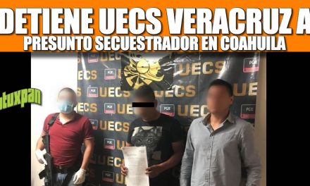 Detiene UECS Veracruz a presunto secuestrador en Coahuila