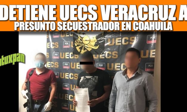 Detiene UECS Veracruz a presunto secuestrador en Coahuila