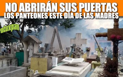 NO ABRIRÁN SUS PUERTAS LOS PANTEONES ESTE DÍA DE LAS MADRES