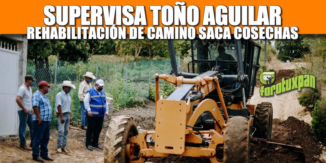 Supervisa Toño Aguilar rehabilitación de camino Saca Cosechas