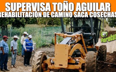 Supervisa Toño Aguilar rehabilitación de camino Saca Cosechas