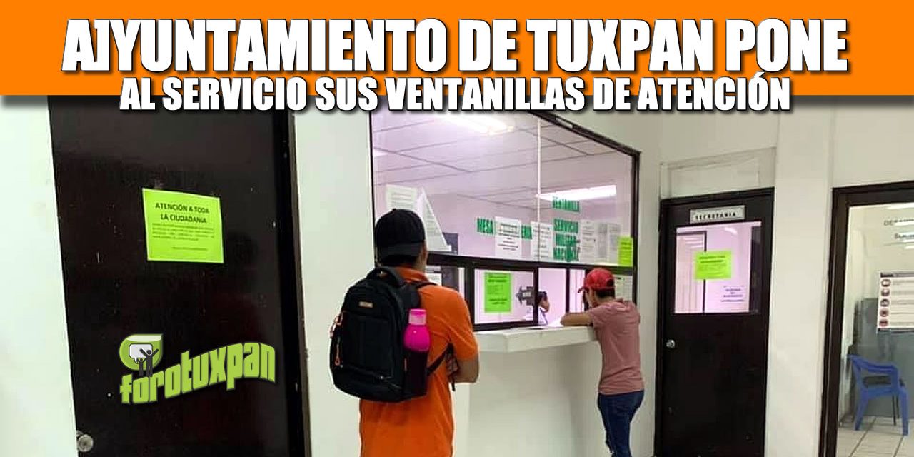 AYUNTAMIENTO DE TUXPAN PONE AL SERVICIO SUS VENTANILLAS DE ATENCIÓN