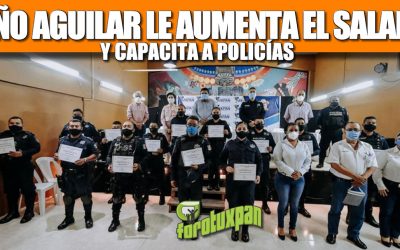 TOÑO AGUILAR LE DA AUMENTO SALARIAL DEL 8% A POLICÍAS MUNICIPALES Y LOS CAPACITA EN RESPETO A DERECHOS HUMANOS