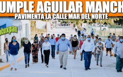 CUMPLE AGUILAR MANCHA, PAVIMENTA LA CALLE MAR DEL NORTE