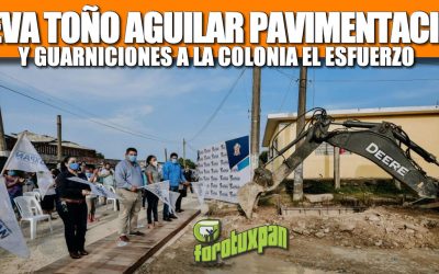 LLEVA TOÑO AGUILAR PAVIMENTACIÓN Y GUARNICIONES A LA COLONIA EL ESFUERZO