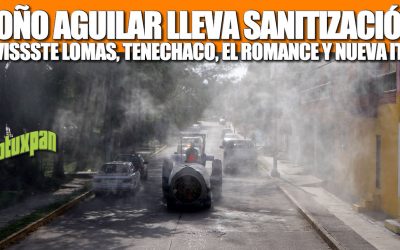 LLEVA SANITIZACIÓN TOÑO AGUILAR A INFONAVIT TENECHACO, FOVISSSTE LOMAS, EL ROMANCE Y NUEVA ITALIA.