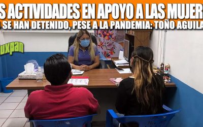 LAS ACTIVIDADES EN APOYO A LAS MUJERES NO SE HAN DETENIDO, PESE A LA PANDEMIA: TOÑO AGUILAR
