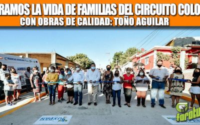MEJORAMOS LA VIDA DE FAMILIAS DEL CIRCUITO COLONIAS CON OBRAS DE CALIDAD: TOÑO AGUILAR
