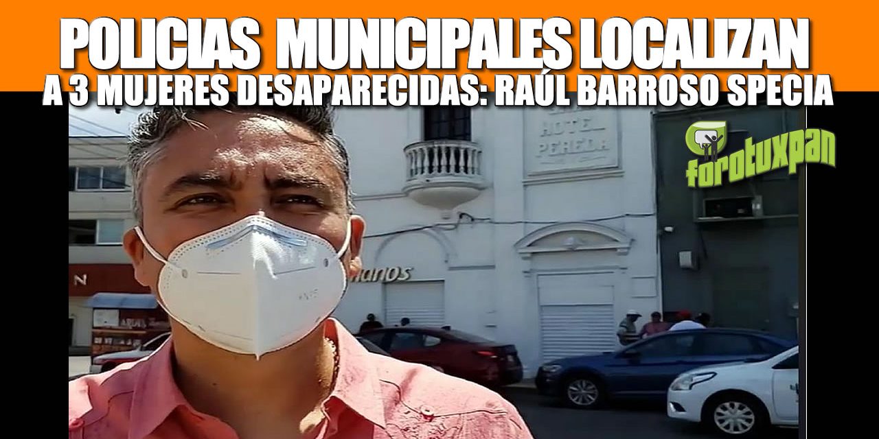 POLICIA MUNICIPAL LOCALIZA 3 MUJERES DESAPARECIDAS