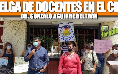 HUELGA DE DOCENTES EN EL CREN DR. GONZALO AGUIRRE BELTRÁN