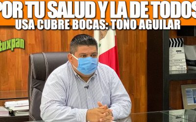 POR TU SALUD Y LA DE TODOS, USA EL CUBREBOCAS: TOÑO AGUILAR