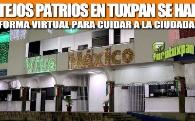 FESTEJOS PATRIOS EN TUXPAN SE HARÁN DE FORMA VIRTUAL PARA CUIDAR A LA CIUDADANÍA