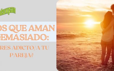 LOS QUE AMAN DEMASIADO: ¿ERES ADICTO/A TU PAREJA?