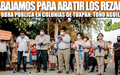 TRABAJAMOS PARA ABATIR LOS REZAGOS DE OBRA PÚBLICA EN COLONIAS DE TUXPAN: TOÑO AGUILAR