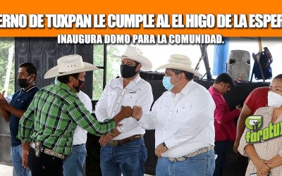 GOBIERNO DE TUXPAN LE CUMPLE AL EL HIGO DE LA ESPERANZA, INAUGURA DOMO PARA LA COMUNIDAD