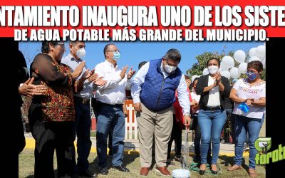 AYUNTAMIENTO INAUGURA UNO DE LOS SISTEMAS DE AGUA POTABLE MÁS GRANDE DEL MUNICIPIO