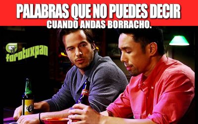 PALABRAS QUE NO PUEDES DECIR CUANDO ANDAS BORRACHO.