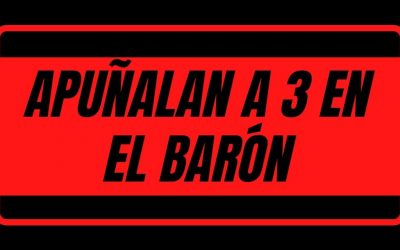 APUÑALAN A 3 EN EL BARÓN
