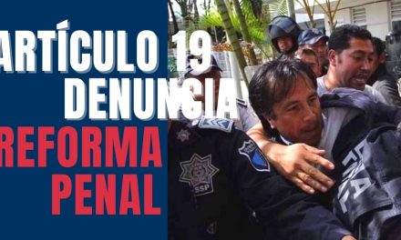 Artículo #19 denuncia que reforma al Código Penal de Cuitláhuac García violenta la libertad de expresión