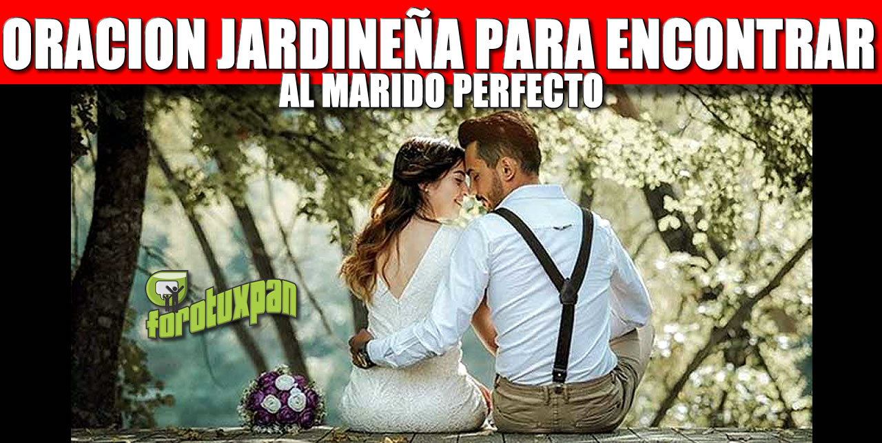 ORACION JARDINEÑA PARA ENCONTRAR AL MARIDO PERFECTO Forotuxpan