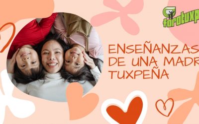 ENSEÑANZAS DE UNA MADRE TUXPEÑA