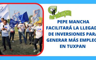 PEPE MANCHA FACILITARÁ LA LLEGADA DE INVERSIONES PARA GENERAR MÁS EMPLEOS EN TUXPAN