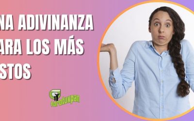 UNA ADIVINANZA PARA LOS MÁS LISTOS