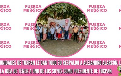 LAS COMUNIDADES DE TUXPAN LE DAN TODO SU RESPALDO A ALEJANDRO ALARCÓN, LES AGRADA LA IDEA DE TENER A UNO DE LOS SUYOS COMO PRESIDENTE DE TUXPAN