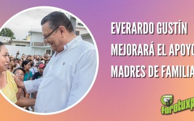 EVERARDO GUSTÍN MEJORARÁ EL APOYO A MADRES DE FAMILIA.