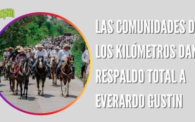 LAS COMUNIDADES DE LOS KILÓMETROS DAN SU RESPALDO TOTAL A EVERARDO GUSTIN